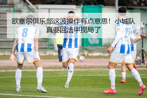 欧塞尔俱乐部这波操作有点意思！小城队真要回法甲搅局了