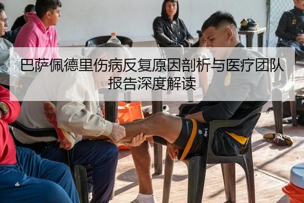 巴萨佩德里伤病反复原因剖析与医疗团队报告深度解读