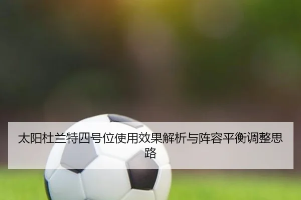 太阳杜兰特四号位使用效果解析与阵容平衡调整思路
