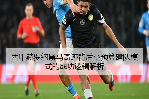 西甲赫罗纳黑马奇迹背后小预算建队模式的成功逻辑解析
