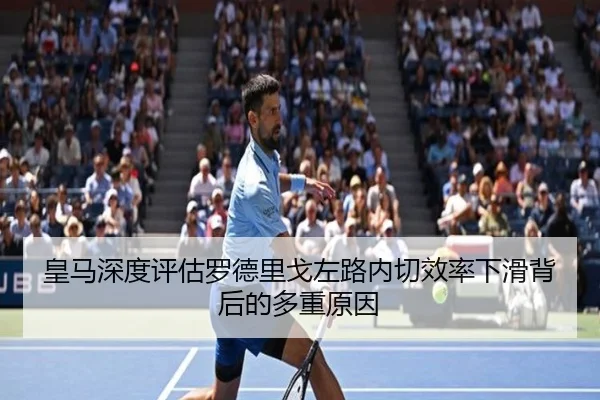 皇马深度评估罗德里戈左路内切效率下滑背后的多重原因