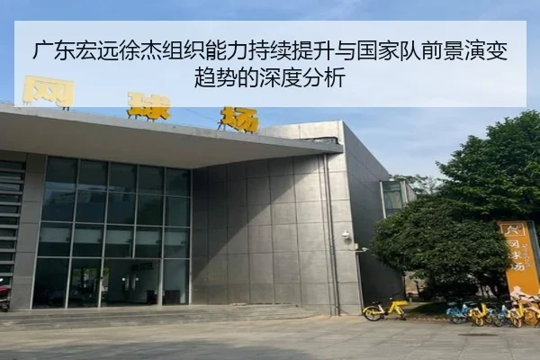 广东宏远徐杰组织能力持续提升与国家队前景演变趋势的深度分析