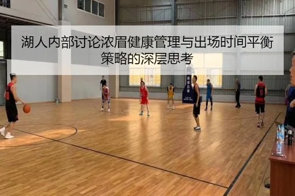 湖人内部讨论浓眉健康管理与出场时间平衡策略的深层思考